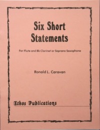 Ronald L. Caravan: <br>Six Short Statements, for Flute & Soprano Saxophone (or clar.)