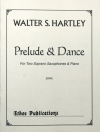 Walter S. Hartley: <br>Prelude & Dance, for Two Soprano Saxophones & Piano