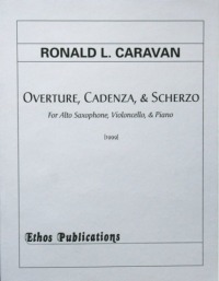 Ronald L. Caravan: <br>Overture, Cadenza & Scherzo, for Alto Saxophone, Cello, & Piano